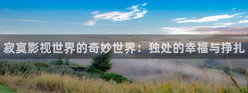九七影院久久：寂寞影视世界的奇妙世界：独处的幸福与挣扎